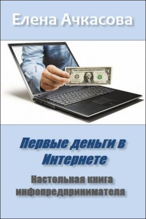 Первые деньги в Интернете. Настольная книга инфопредпринимателя.