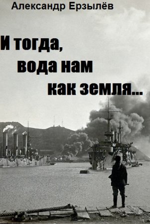 И тогда, вода нам как земля... Александр Ерзылёв