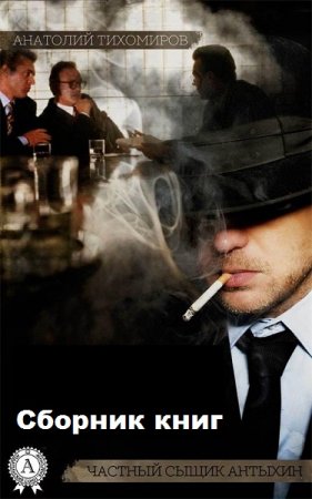 Анатолий Тихомиров. Цикл - Частный сыщик Антыхин