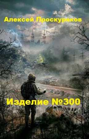 Изделие №300. Алексей Проскуряков