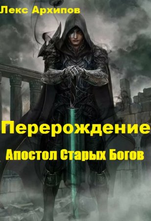 Апостол Старых Богов. Перерождение. Лекс Архипов