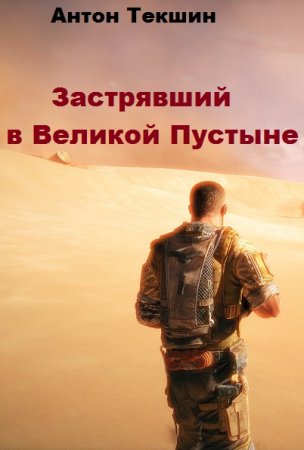 Застрявший в Великой Пустыне. Антон Текшин