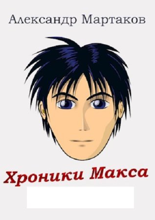 Хроники Макса. Александр Мартаков