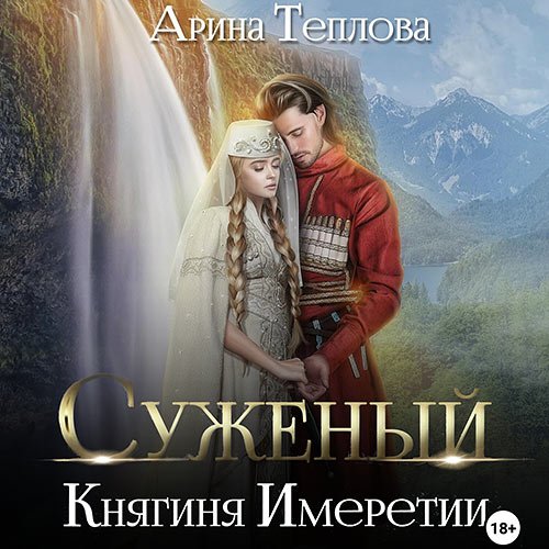 Теплова Арина - Суженый. Княгиня Имеретии (Аудиокнига)